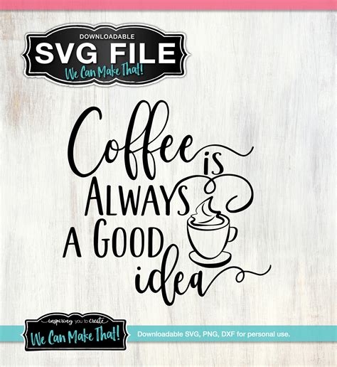 Download Free Coffee Is Always A Good idea Coffee Cut File, Coffee Svg Crafts